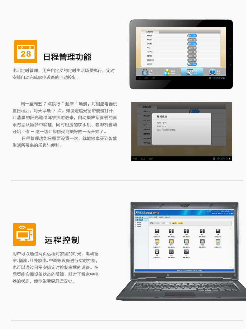 日程管理，用戶自定義的定時生活場景執(zhí)行，定時安排自動完成家電設(shè)備的自動控制。遠(yuǎn)程控制，用戶可通過網(wǎng)頁遠(yuǎn)程對家中燈光、電動窗簾、插座、紅外家電、空調(diào)等設(shè)備進(jìn)行實時控制，也可通過日常安排定制控制家中設(shè)備。
